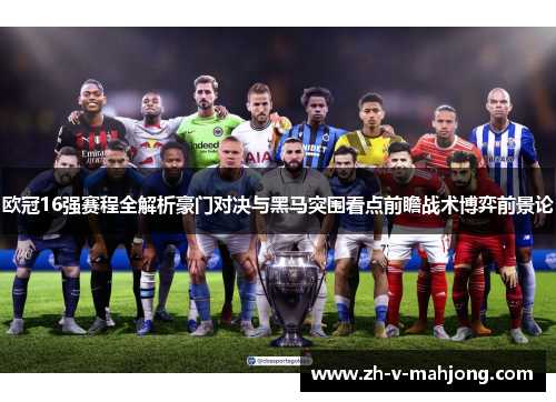 欧冠16强赛程全解析豪门对决与黑马突围看点前瞻战术博弈前景论