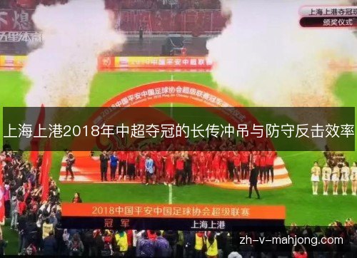 上海上港2018年中超夺冠的长传冲吊与防守反击效率 上海上港2018年中超夺冠的长传冲吊与防守反击效率